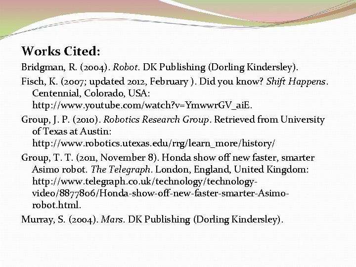 Works Cited: Bridgman, R. (2004). Robot. DK Publishing (Dorling Kindersley). Fisch, K. (2007; updated