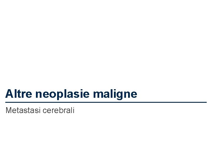 Altre neoplasie maligne Metastasi cerebrali 