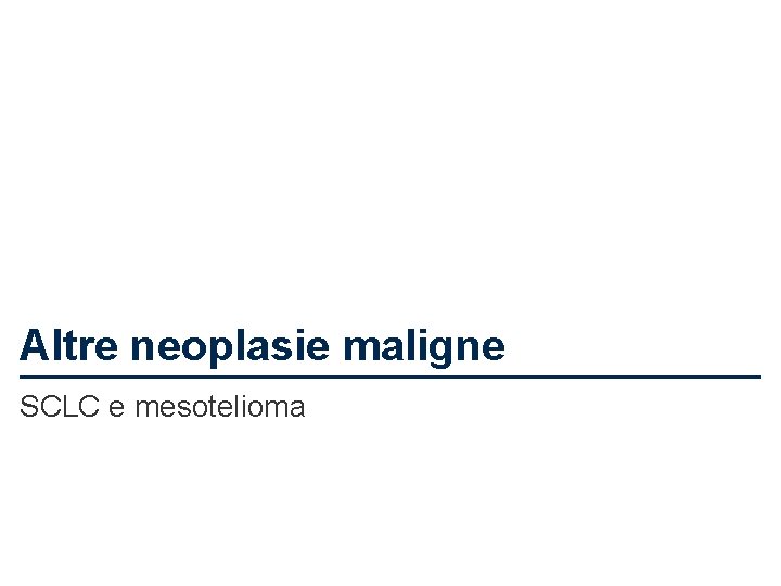 Altre neoplasie maligne SCLC e mesotelioma 