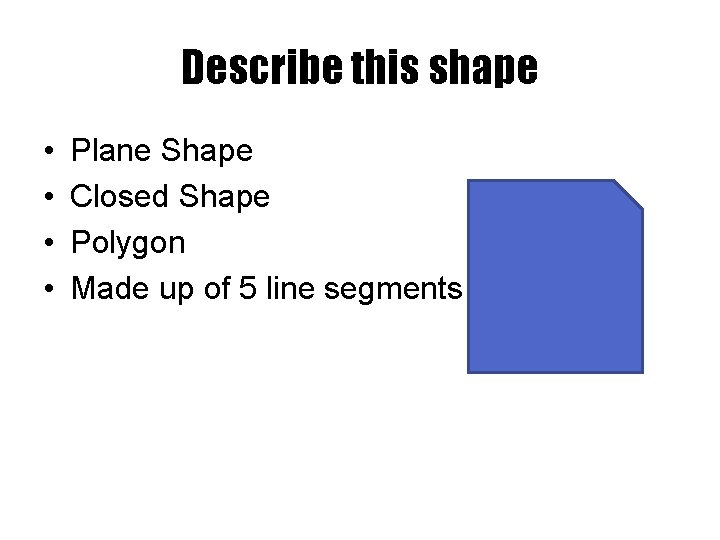 Describe this shape • • Plane Shape Closed Shape Polygon Made up of 5