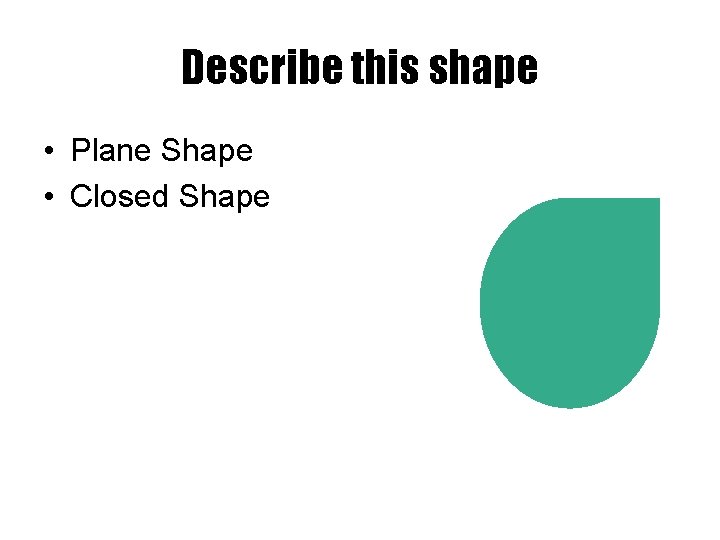 Describe this shape • Plane Shape • Closed Shape 