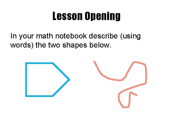 Lesson Opening In your math notebook describe (using words) the two shapes below. 