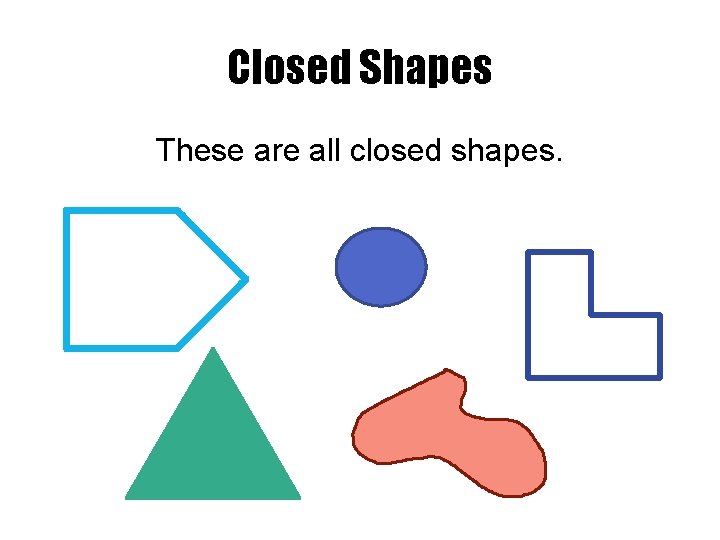Closed Shapes These are all closed shapes. 