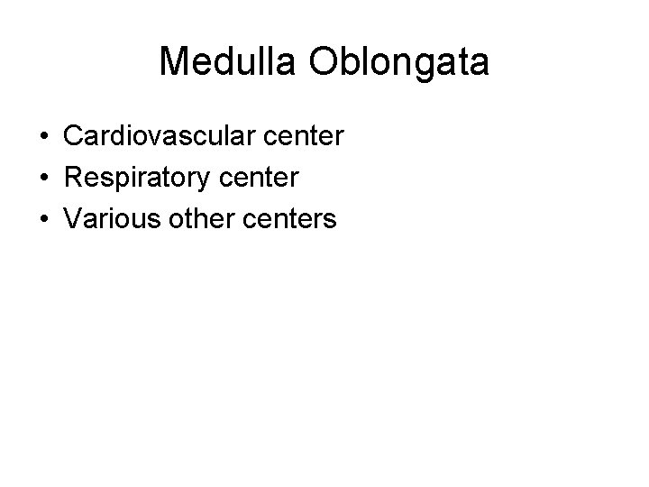 Medulla Oblongata • Cardiovascular center • Respiratory center • Various other centers 