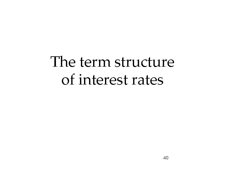 The term structure of interest rates 40 