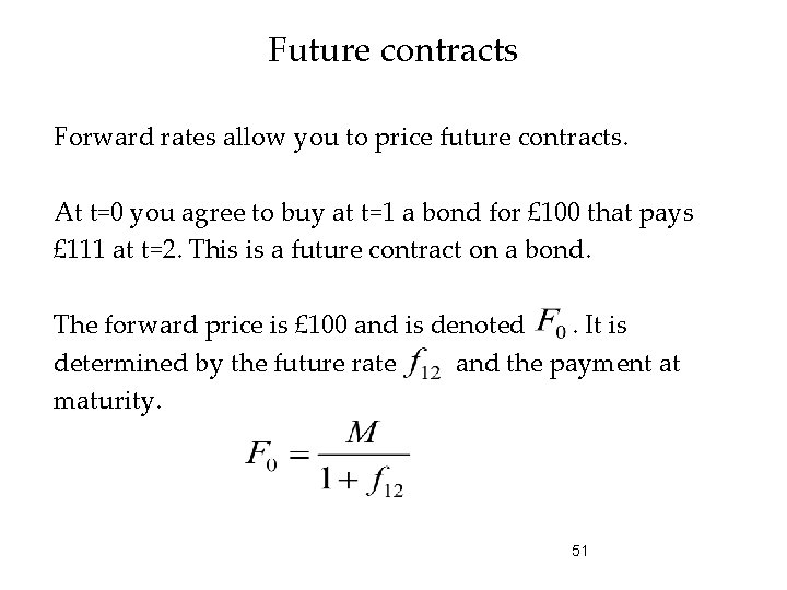 Future contracts Forward rates allow you to price future contracts. At t=0 you agree