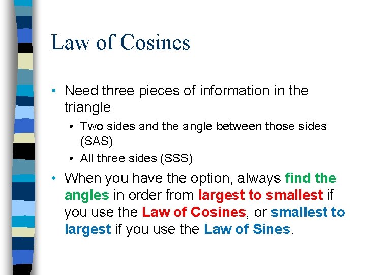 Law of Cosines • Need three pieces of information in the triangle • Two