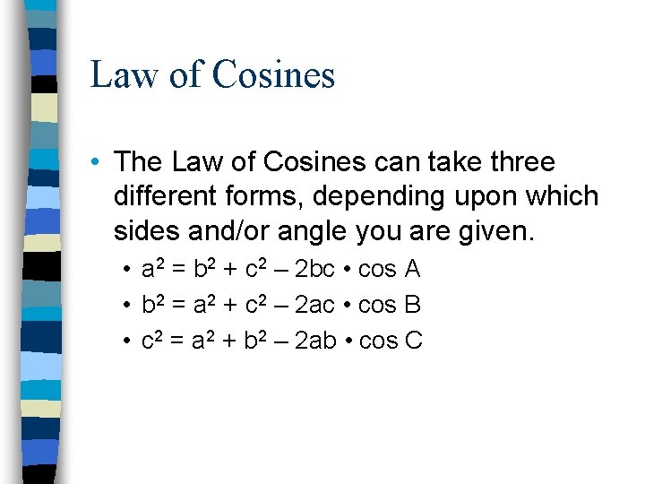 Law of Cosines • The Law of Cosines can take three different forms, depending