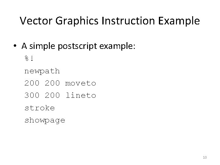 Vector Graphics Instruction Example • A simple postscript example: %! newpath 200 moveto 300