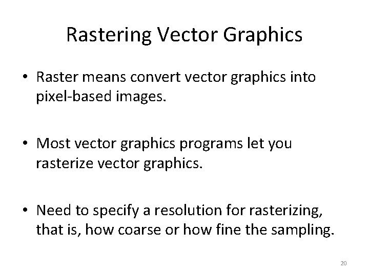 Rastering Vector Graphics • Raster means convert vector graphics into pixel-based images. • Most