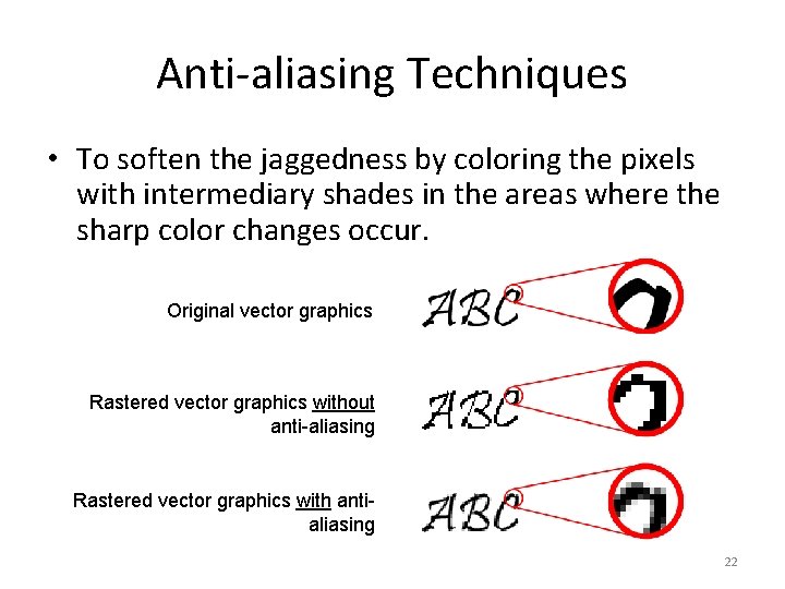 Anti-aliasing Techniques • To soften the jaggedness by coloring the pixels with intermediary shades