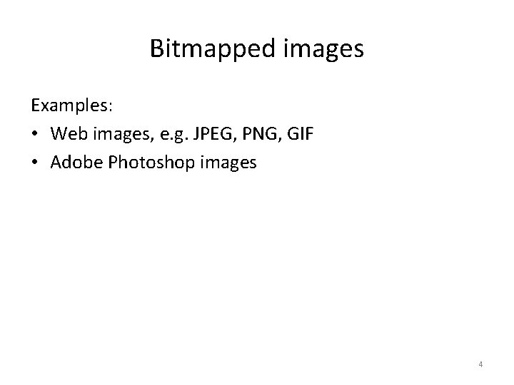 Bitmapped images Examples: • Web images, e. g. JPEG, PNG, GIF • Adobe Photoshop