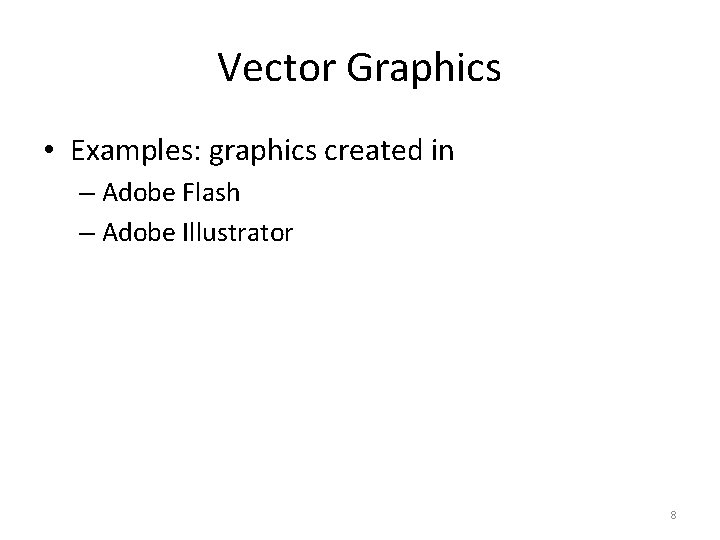 Vector Graphics • Examples: graphics created in – Adobe Flash – Adobe Illustrator 8