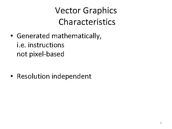 Vector Graphics Characteristics • Generated mathematically, i. e. instructions not pixel-based • Resolution independent