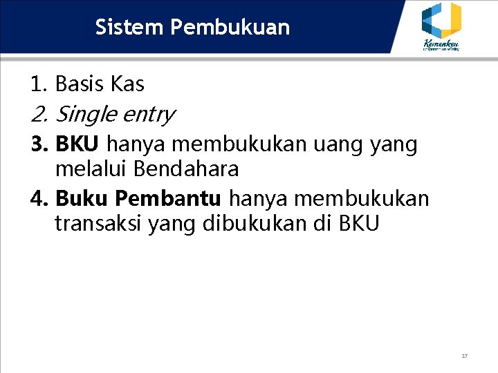 Sistem Pembukuan 1. Basis Kas 2. Single entry 3. BKU hanya membukukan uang yang