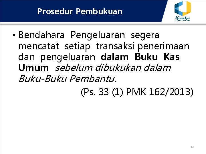 Prosedur Pembukuan • Bendahara Pengeluaran segera mencatat setiap transaksi penerimaan dan pengeluaran dalam Buku