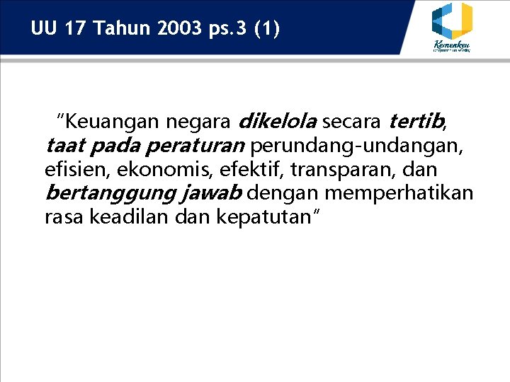 UU 17 Tahun 2003 ps. 3 (1) “Keuangan negara dikelola secara tertib, taat pada