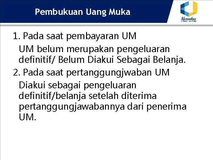 Pembukuan Uang Muka 1. Pada saat pembayaran UM UM belum merupakan pengeluaran definitif/ Belum