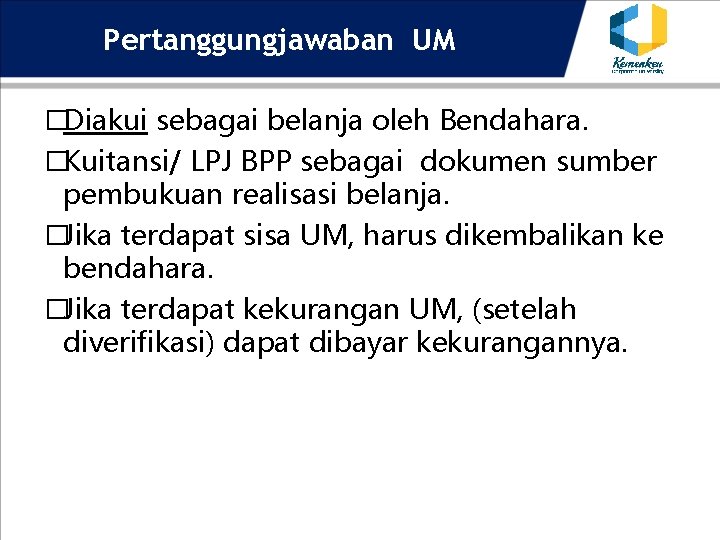 Pertanggungjawaban UM �Diakui sebagai belanja oleh Bendahara. �Kuitansi/ LPJ BPP sebagai dokumen sumber pembukuan