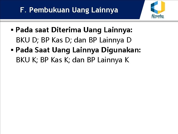 F. Pembukuan Uang Lainnya § Pada saat Diterima Uang Lainnya: BKU D; BP Kas