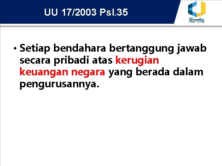 UU 17/2003 Psl. 35 • Setiap bendahara bertanggung jawab secara pribadi atas kerugian keuangan