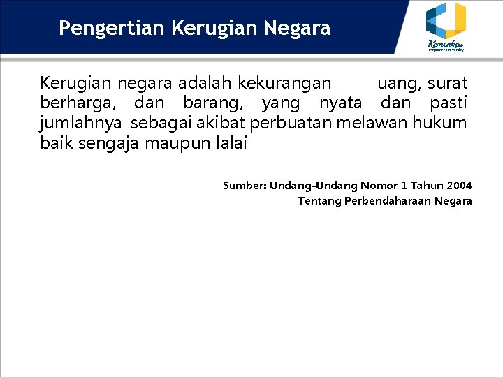 Pengertian Kerugian Negara Kerugian negara adalah kekurangan uang, surat berharga, dan barang, yang nyata