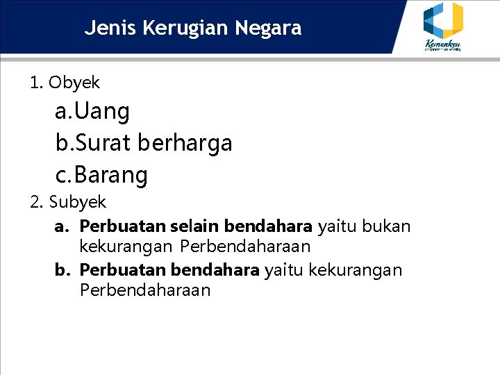 Jenis Kerugian Negara 1. Obyek a. Uang b. Surat berharga c. Barang 2. Subyek