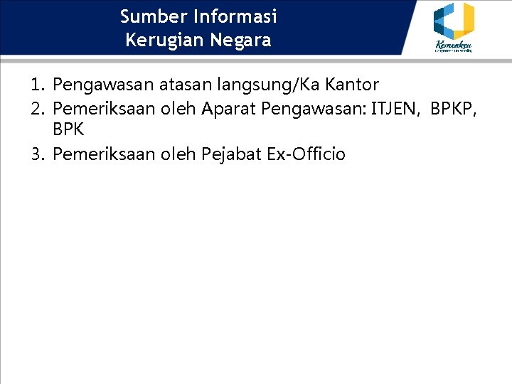 Sumber Informasi Kerugian Negara 1. Pengawasan atasan langsung/Ka Kantor 2. Pemeriksaan oleh Aparat Pengawasan: