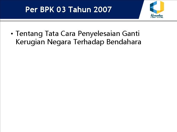 Per BPK 03 Tahun 2007 • Tentang Tata Cara Penyelesaian Ganti Kerugian Negara Terhadap