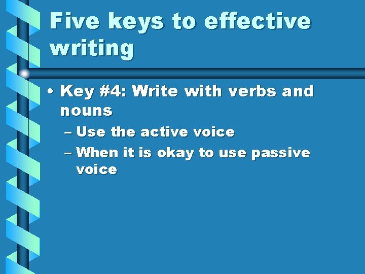 Five keys to effective writing • Key #4: Write with verbs and nouns –
