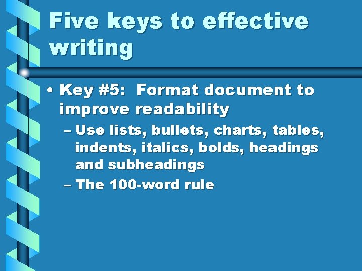 Five keys to effective writing • Key #5: Format document to improve readability –