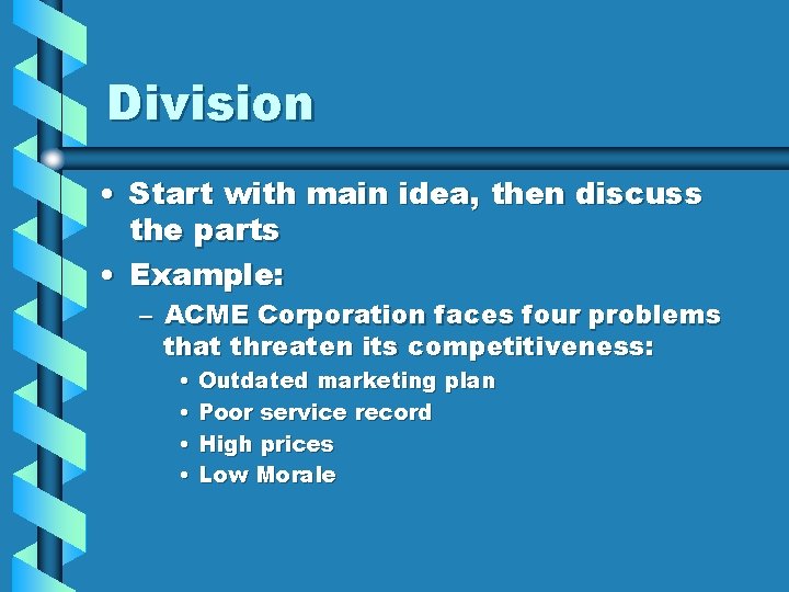 Division • Start with main idea, then discuss the parts • Example: – ACME