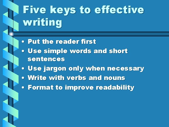 Five keys to effective writing • Put the reader first • Use simple words