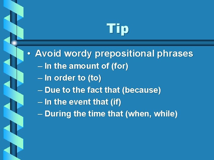 Tip • Avoid wordy prepositional phrases – In the amount of (for) – In