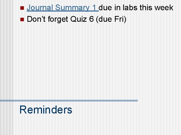 Journal Summary 1 due in labs this week n Don’t forget Quiz 6 (due