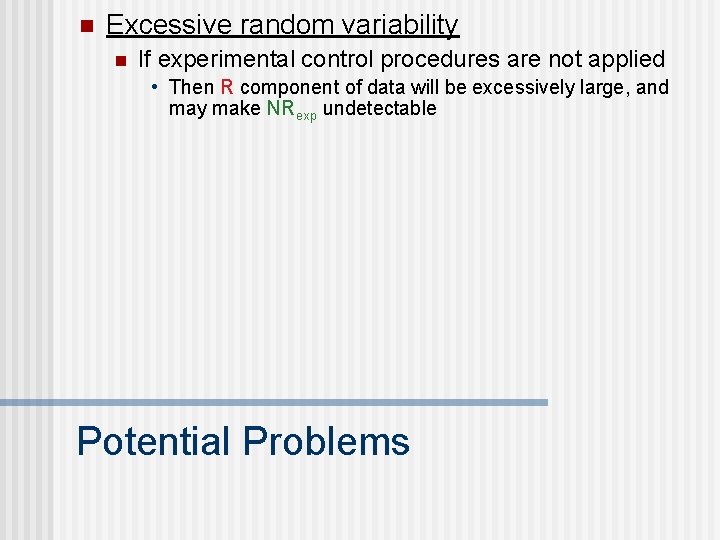 n Excessive random variability n If experimental control procedures are not applied • Then