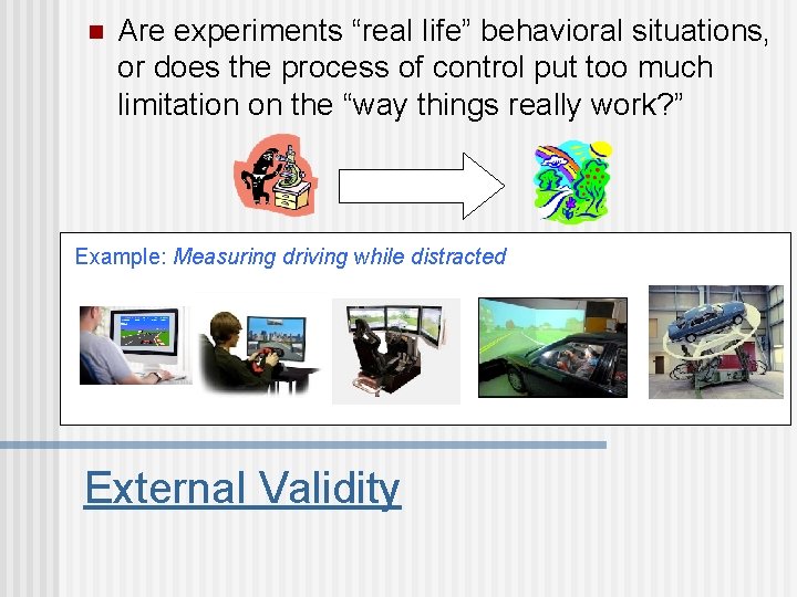 n Are experiments “real life” behavioral situations, or does the process of control put