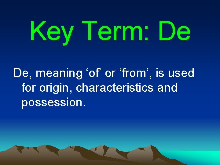 Key Term: De De, meaning ‘of’ or ‘from’, is used for origin, characteristics and