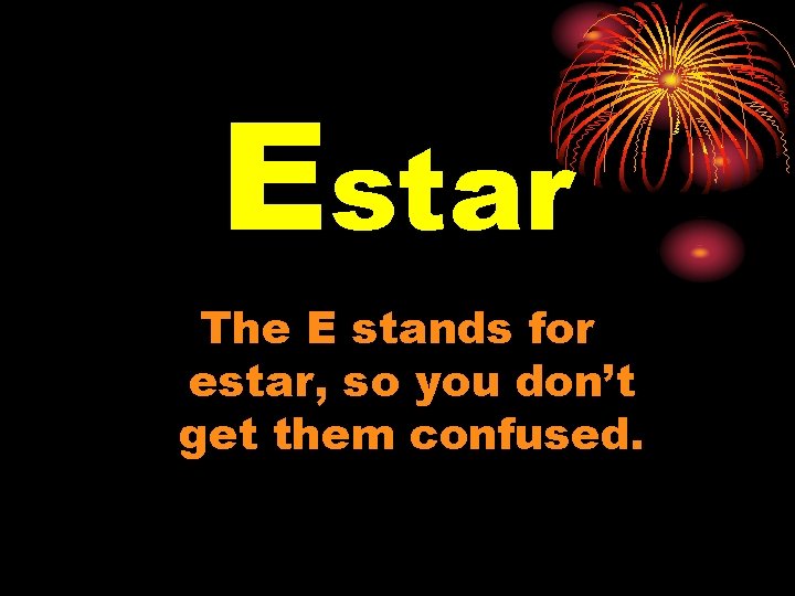 Estar The E stands for estar, so you don’t get them confused. 