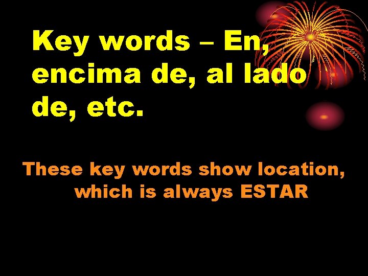 Key words – En, encima de, al lado de, etc. These key words show