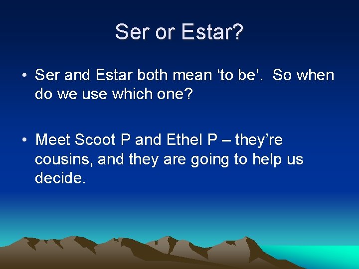 Ser or Estar? • Ser and Estar both mean ‘to be’. So when do