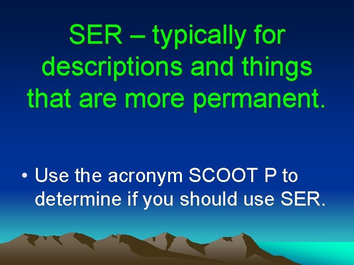 SER – typically for descriptions and things that are more permanent. • Use the