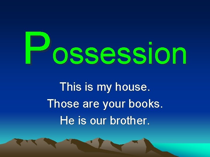 Possession This is my house. Those are your books. He is our brother. 