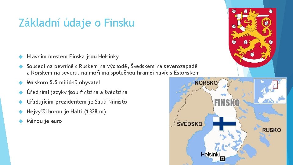 Základní údaje o Finsku Hlavním městem Finska jsou Helsinky Sousedí na pevnině s Ruskem