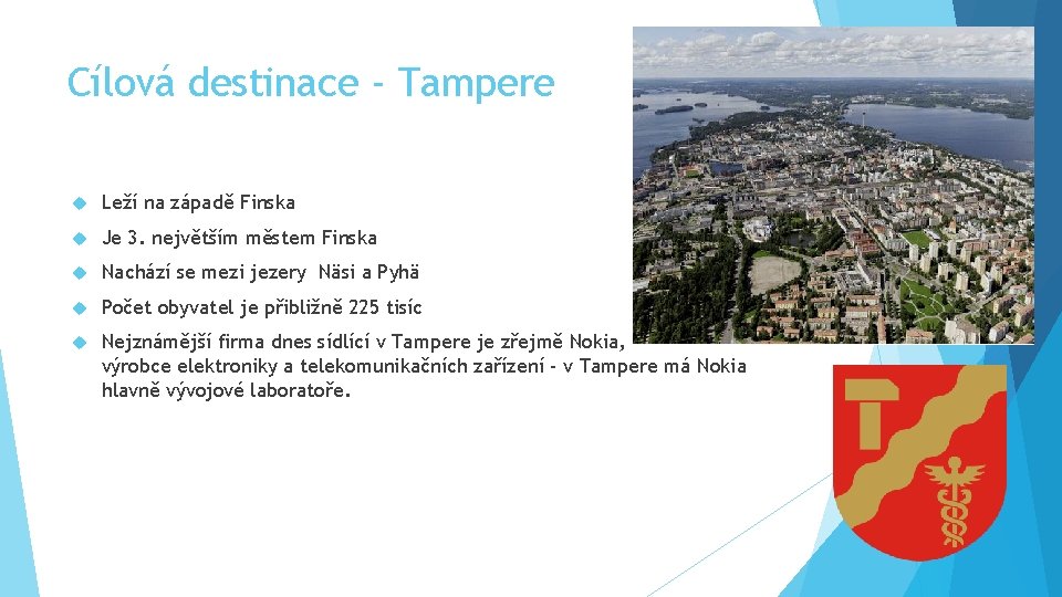 Cílová destinace - Tampere Leží na západě Finska Je 3. největším městem Finska Nachází