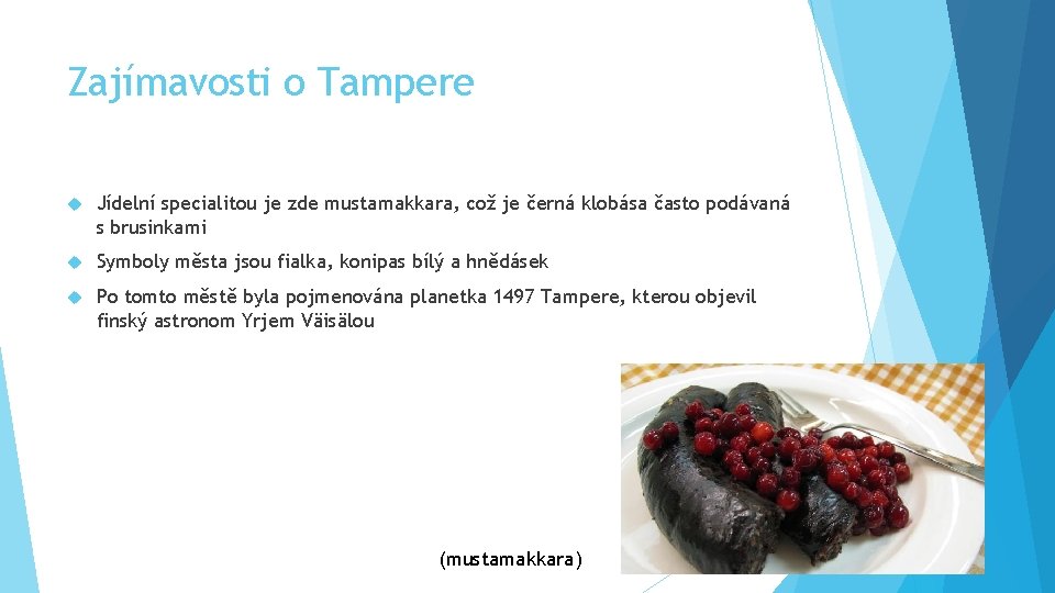 Zajímavosti o Tampere Jídelní specialitou je zde mustamakkara, což je černá klobása často podávaná