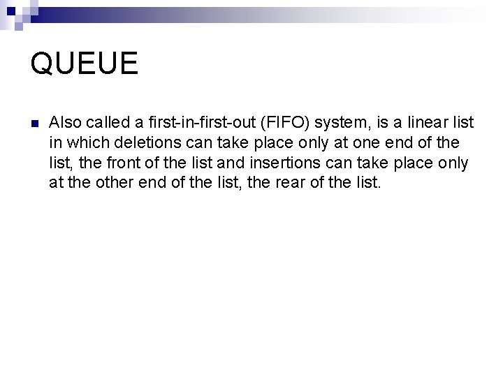 QUEUE n Also called a first-in-first-out (FIFO) system, is a linear list in which QUEUE n Also called a first-in-first-out (FIFO) system, is a linear list in which