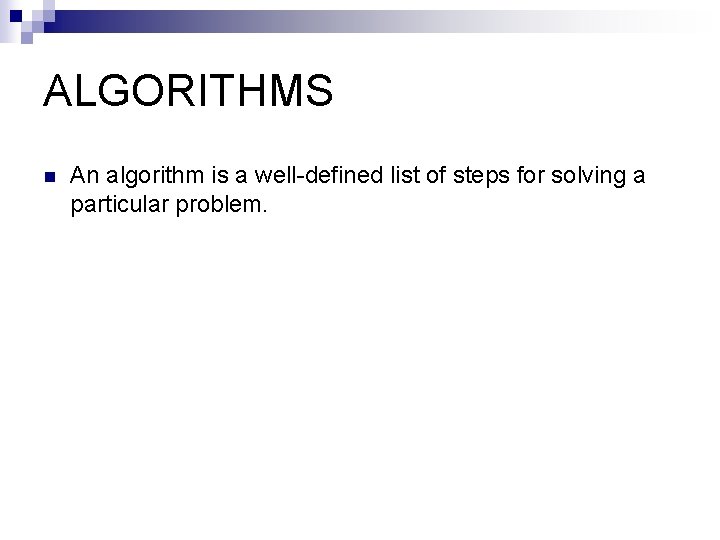 ALGORITHMS n An algorithm is a well-defined list of steps for solving a particular ALGORITHMS n An algorithm is a well-defined list of steps for solving a particular