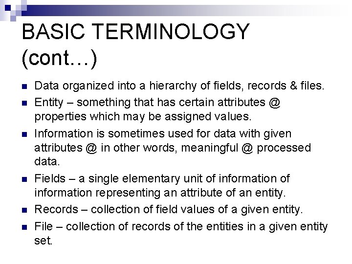 BASIC TERMINOLOGY (cont…) n n n Data organized into a hierarchy of fields, records BASIC TERMINOLOGY (cont…) n n n Data organized into a hierarchy of fields, records