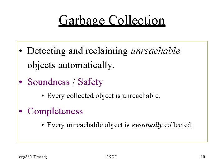 Garbage Collection • Detecting and reclaiming unreachable objects automatically. • Soundness / Safety •